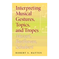 Interpreting Musical Gestures, Topics, and Tropes : Mozart, Beethoven, Schubert.