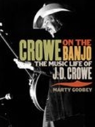 Crowe On The Banjo : The Music Life of J. D. Crowe.