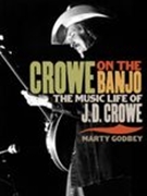 Crowe On The Banjo : The Music Life of J. D. Crowe.