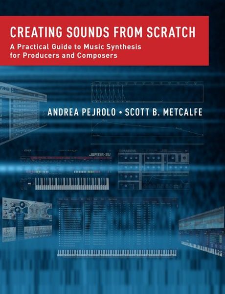 Creating Sounds From Scratch : A Practical Guide To Music Synthesis For Producers and Composers.