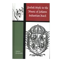 Polish Style In The Music of Johann Sebastian Bach / translated by Piotr Szymczak.