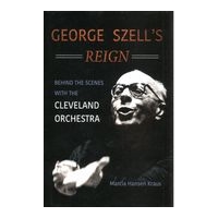 George Szell's Reign : Behind The Scenes With The Cleveland Orchestra.