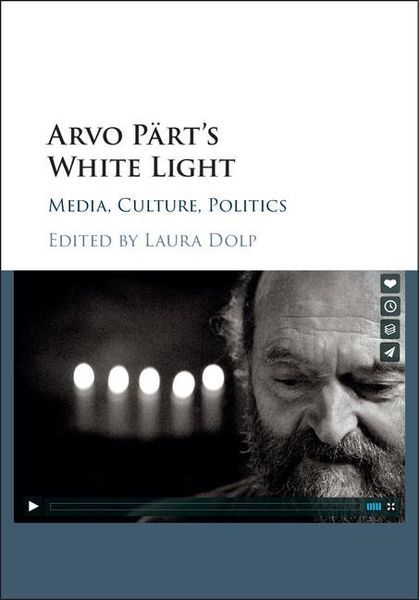 Arvo Pärt's White Light : Media, Culture, Politics / edited by Laura Dolp.