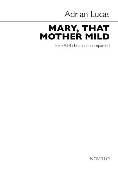 Mary, That Mother Mild : For SATB A Cappella / arr. Adrian Lucas.