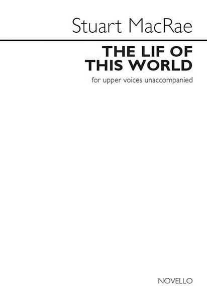 Lif of This World : For Upper Voices Unaccompanied (2008, arr. 2016).