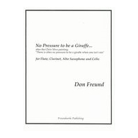 No Pressure To Be A Giraffe : For Flute, Clarinet, Alto Saxophone and Cello (2014).