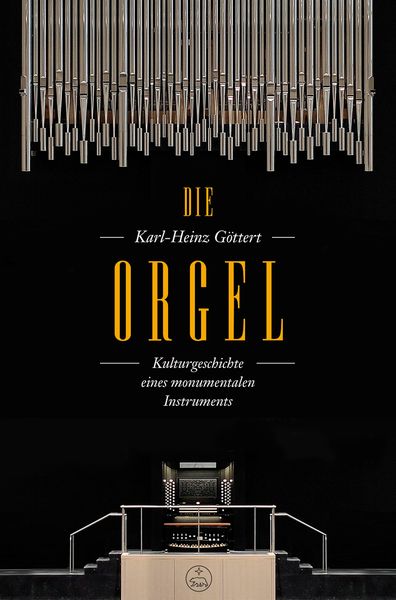 Orgel : Kulturgeschichte Eines Monumentalen Instruments.