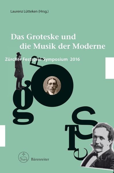 Das Groteske und Die Musik der Moderne : Zürcher Festspiel-Symposium 2016 / Ed. Laurenz Lütteken.