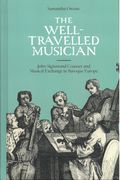 Well-Travelled Musician : John Sigismond Cousser and Musical Exchange In Baroque Europe.