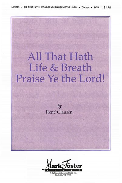 All That Hath Life & Breath, Praise Ye The Lord! : For SATB A Cappella.