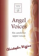 Angel Voices : Six Carols For Upper Voices.