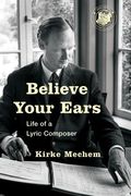 Believe Your Ears : Life of A Lyric Composer.