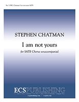 I Am Not Yours : For SATB A Cappella.