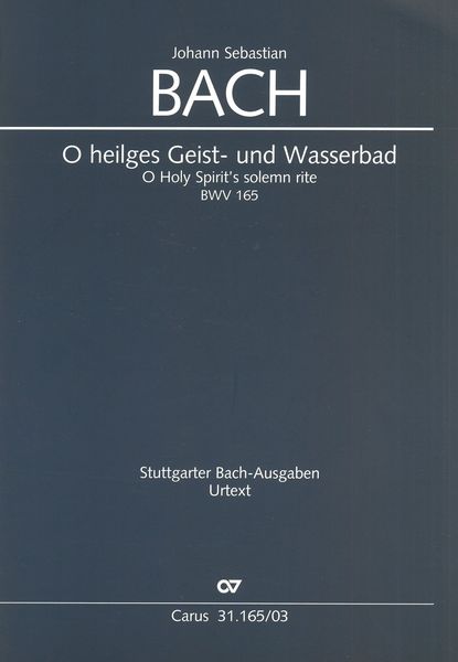O Heilges Geist- und Wasserbad = O Holy Spirit's Solmen Rite, BWV 165 / Ed. Frauke Heinze.