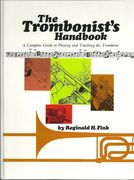 Trombonist's Handbook : A Comprehensive Guide To Playing and Teaching The Trombone.