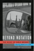 Beyond Notation : The Music of Earle Brown / edited by Rebecca Y. Kim.