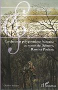 Chanson Polyphonique Francaise Au Temps De Debussy, Ravel et Poulenc.