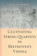 Cultivating String Quartets In Beethoven's Vienna.