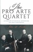 Pro Arte Quartet : A Century of Musical Adventure On Two Continents.