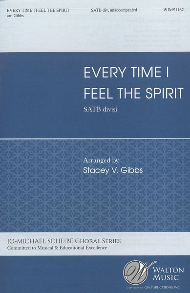 Every Time I Feel The Spirit : For SATB Divisi A Cappella / arr. Stacey Gibbs.