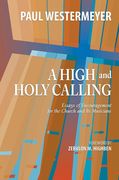 High and Holy Calling : Essays of Encouragement For The Church and Its Musicians.
