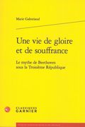 VIe De Gloire et De Souffrance : le Mythe De Beethoven Sous La Troisième République.