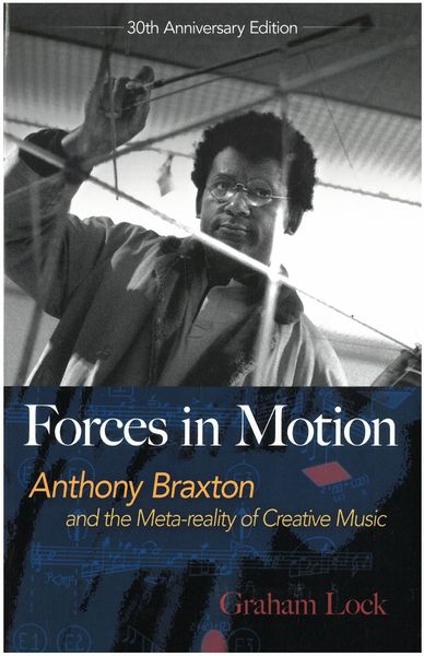 Forces In Motion : Anthony Braxton and The Meta-Reality of Creative Music.