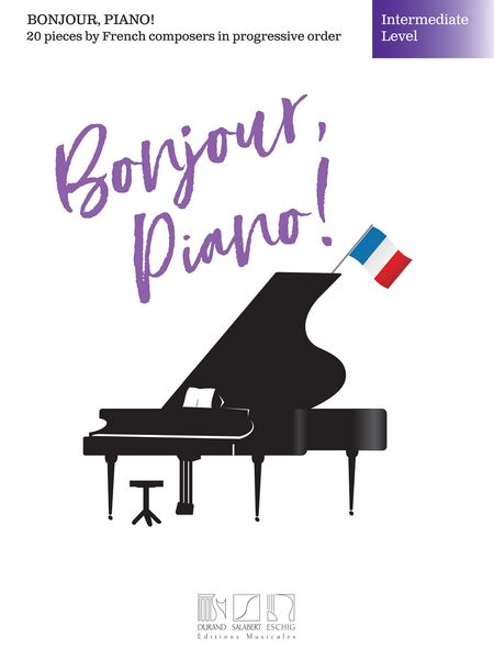 Bonjour, Piano! : Intermediate Level - 20 Pieces by French Composers In Progressive Order.