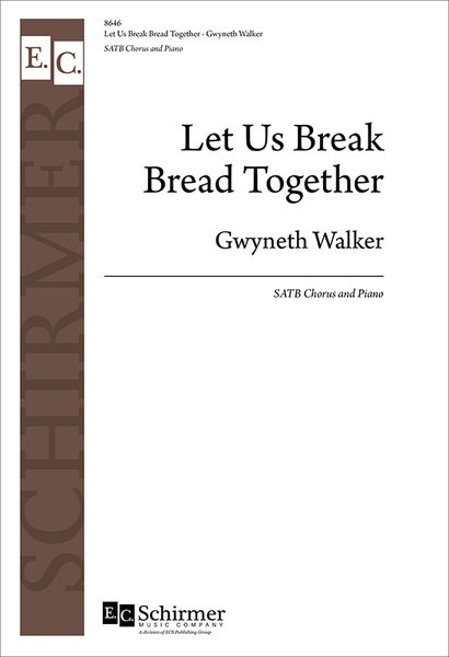Let Us Break Bread Together : For SATB and Piano / arr. Gwyneth Walker.