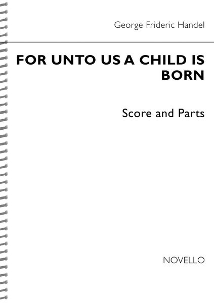 For Unto Us A Child Is Born From 'The Messiah' : For SATB and Chamber Ensemble.