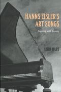 Hanns Eisler's Art Songs : Arguing With Beauty.
