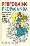 Performing Propaganda : Musical Life and Culture In Paris During The First World War.