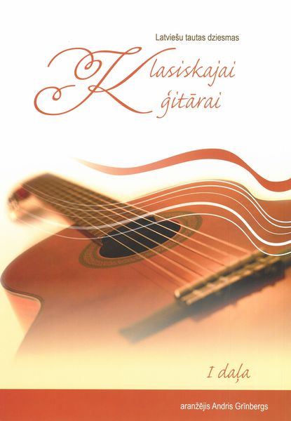 Latviesu Tautas Dziesmas Klasikajai Gitarai = Latvian Folk Songs For Classical Guitar, Vol. 1.