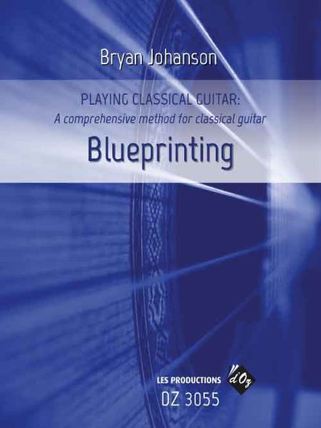 Blueprinting : Playing Classical Guitar - A Comprehensive Method For Classical Guitar.