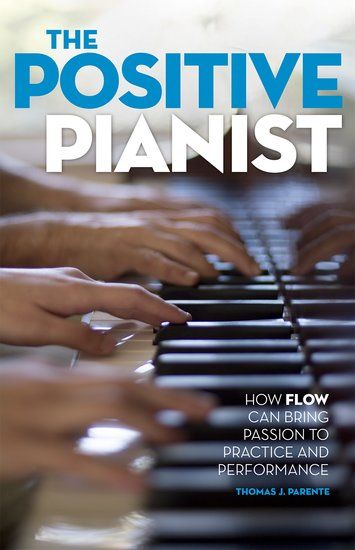 Positive Pianist : How Flow Can Bring Passion To Practice and Performance.