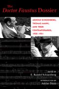 Doctor Faustus Dossier : Arnold Schoenberg, Thomas Mann, and Their Contemporaries, 1930-1951.