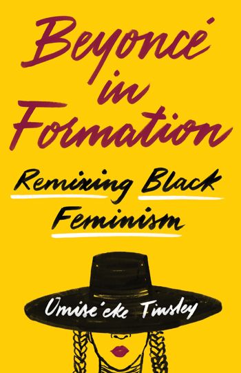 Beyoncé In Formation : Remixing Black Feminism.