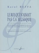 Le Roi Qui N'aimait Pas la Musique : Pour Récitant, Clarinette, Violon, Violoncelle et Piano.