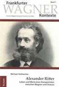 Alexander Ritter : Leben und Werk Eines Komponisten Zwischen Wagner und Strauss.