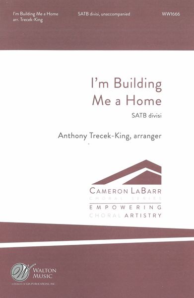 I'm Building Me A Home : For SATB Divisi A Cappella / arr. Anthony Trecek-King.