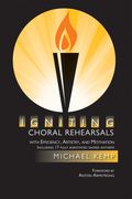 Igniting Choral Rehearsals With Effenciency, Artistry, and Motivation.