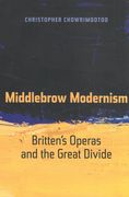 Middlebrow Modernism : Britten's Operas and The Great Divide.