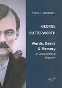 George Butterworth : Words, Deeds and Memory - An Unconventional Biography.