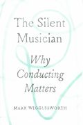 Silent Musician : Why Conducting Matters.
