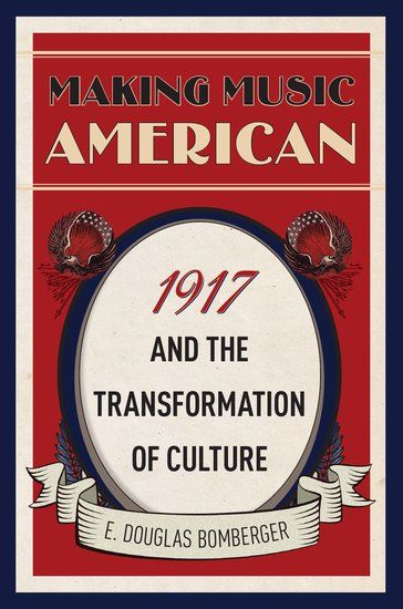 Making Music American : 1917 and The Transformation of Culture.
