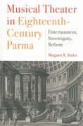 Musical Theater In Eighteenth-Century Parma : Entertainment, Sovereignty, Reform.