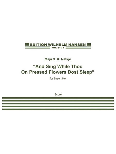 And Sing While Thou On Pressed Flowers Dost Sleep : For Ensemble (2012).