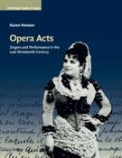 Opera Acts : Singers and Performance In The Late Nineteenth Century.