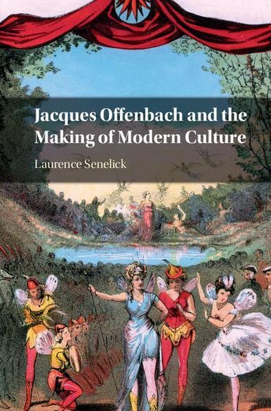 Jacques Offenbach and The Making of Modern Culture.