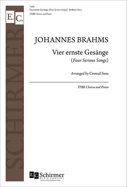 Vier Ernste Gesänge (Four Serious Songs) : For TTBB Chorus and Piano / arranged by Conrad Susa.